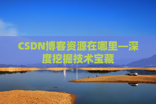 CSDN博客资源在哪里—深度挖掘技术宝藏